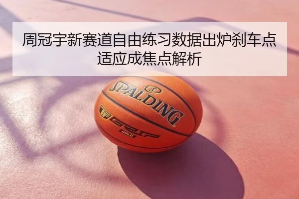 周冠宇新赛道自由练习数据出炉刹车点适应成焦点解析